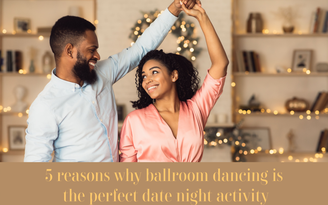 5 reasons why ballroom dancing is the perfect date night activity